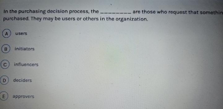  In the purchasing decision process, the are those who request that