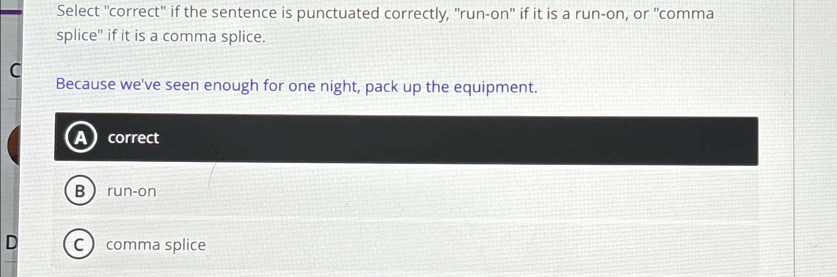  Select "correct" if the sentence is punctuated correctly, "run-on" if it