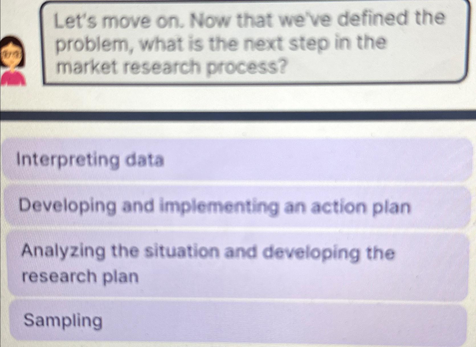  Let's move on. Now that we've defined the problem, what is