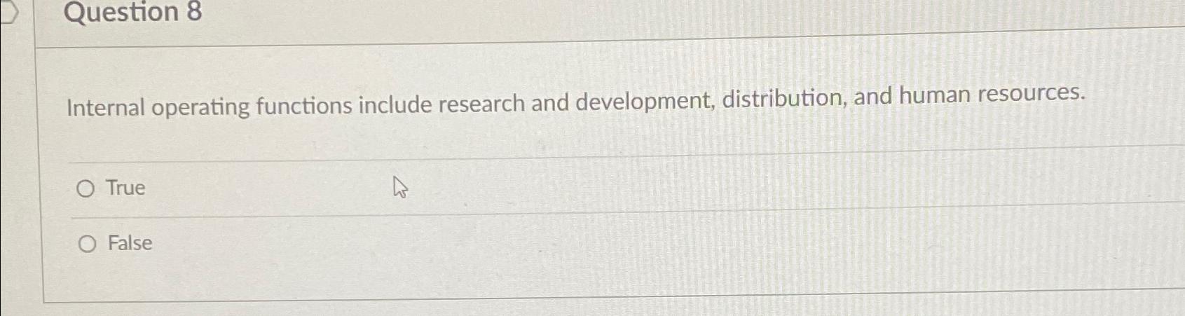  Question 8 Internal operating functions include research and development, distribution, and