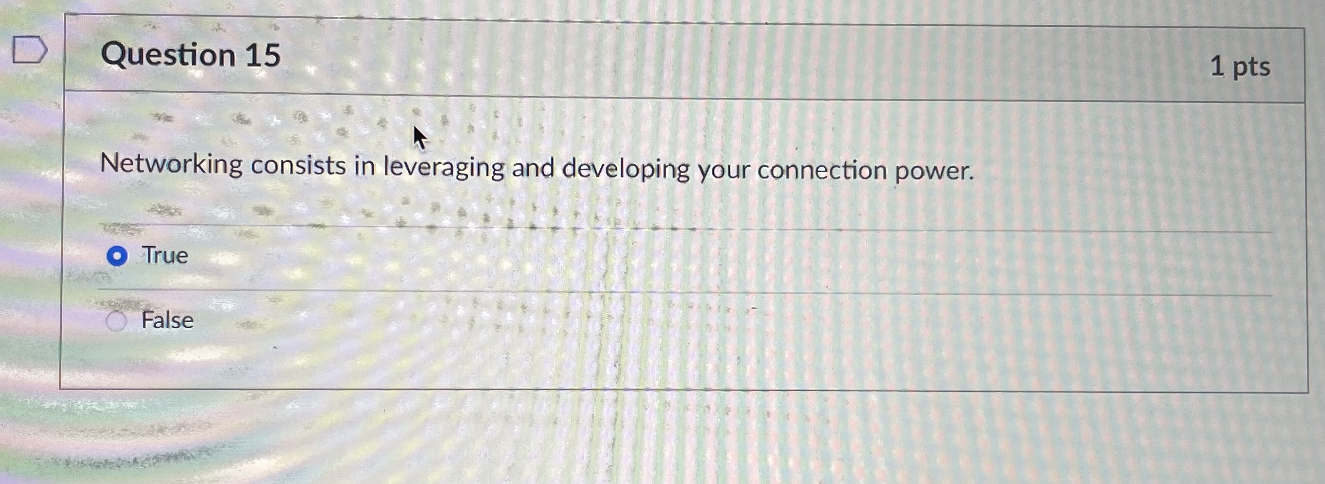 Networking consists in leveraging and developing your connection power. True False