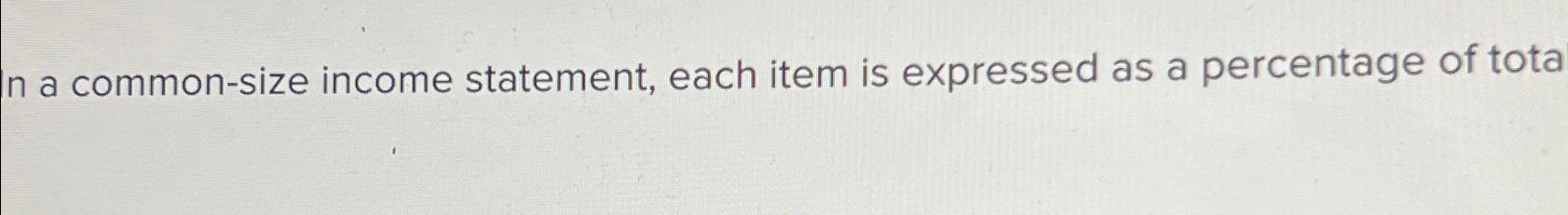  n a common-size income statement, each item is expressed as a