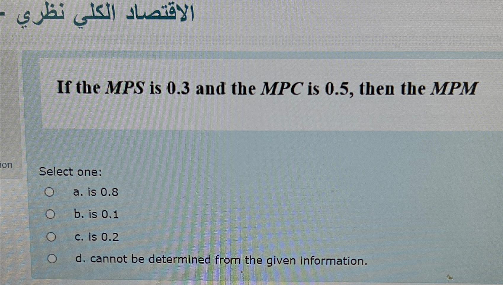  If the MPS is 0.3 and the MPC is 0.5, then