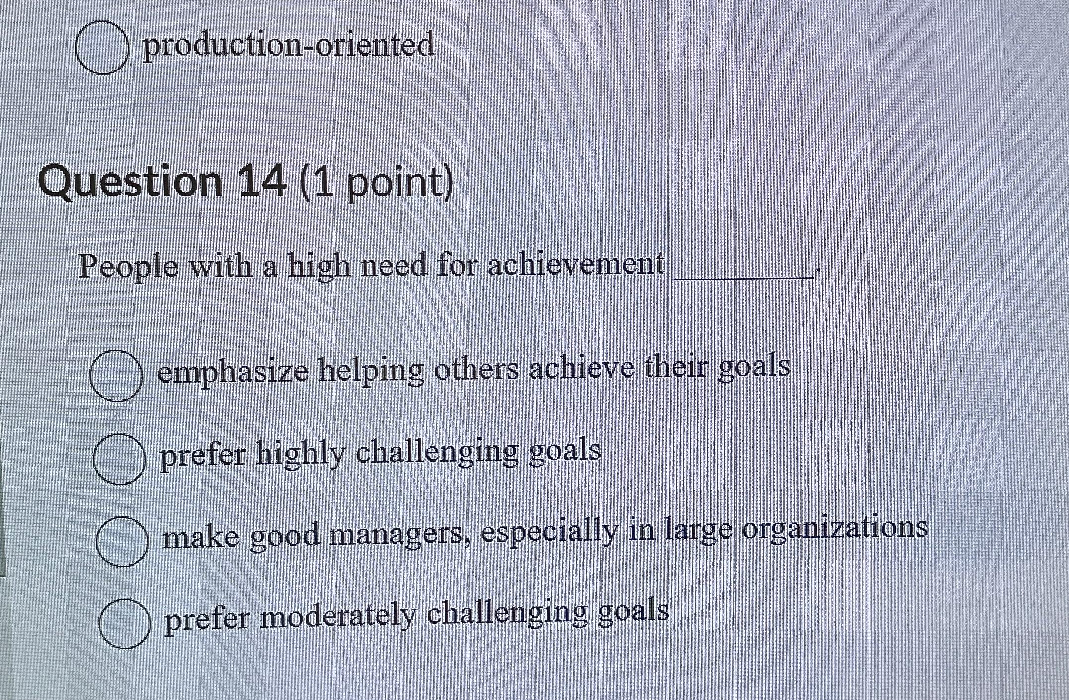  production-oriented Question 14(1 point) People with a high need for achievement