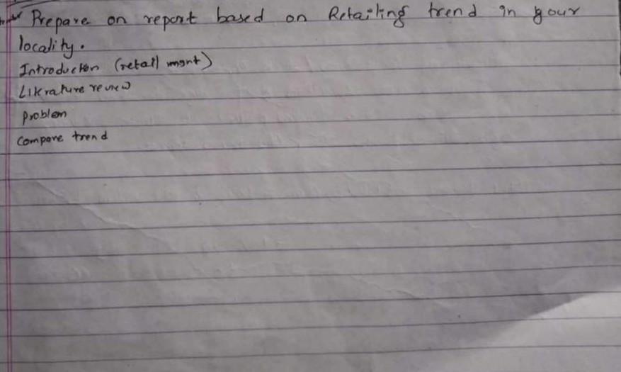  - Prepare on report based on Retailing trend in gour locality.