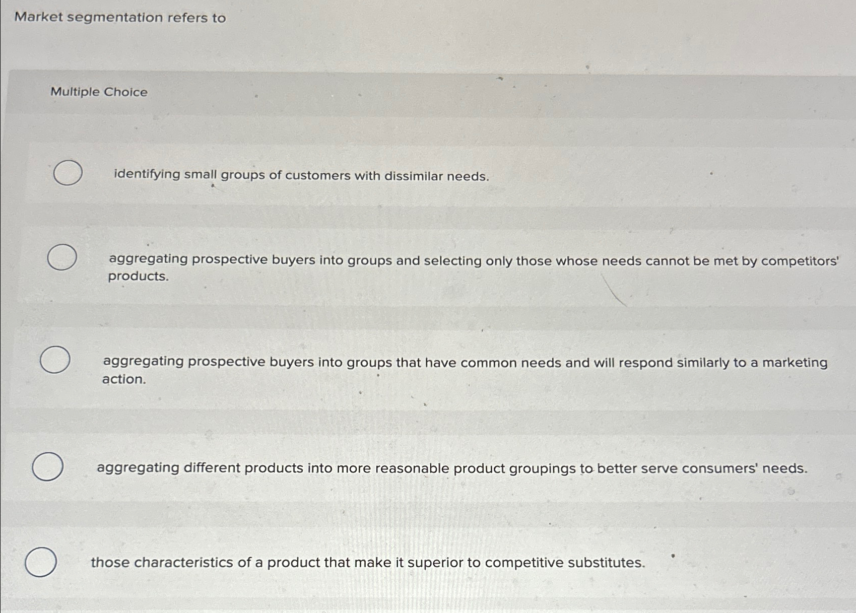  Market segmentation refers to Multiple Choice identifying small groups of customers