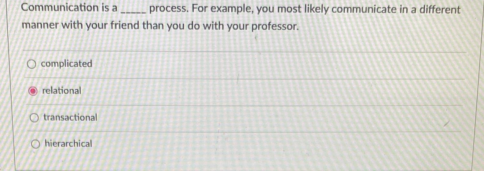  Communication is a process. For example, you most likely communicate in