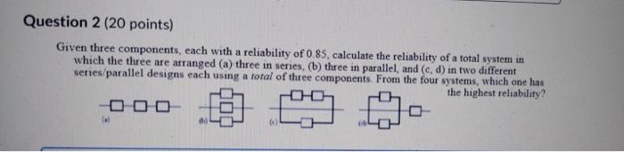  Given three components, each with a reliability of 0.85 , calculate