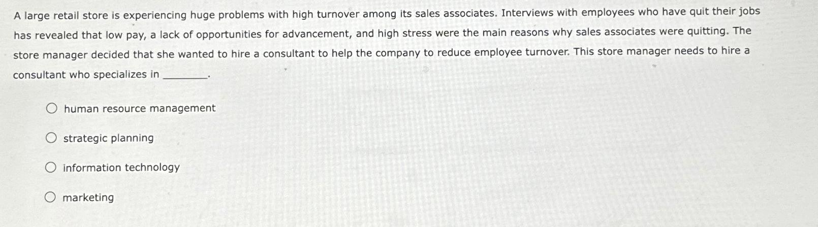 A large retail store is experiencing huge problems with high turnover