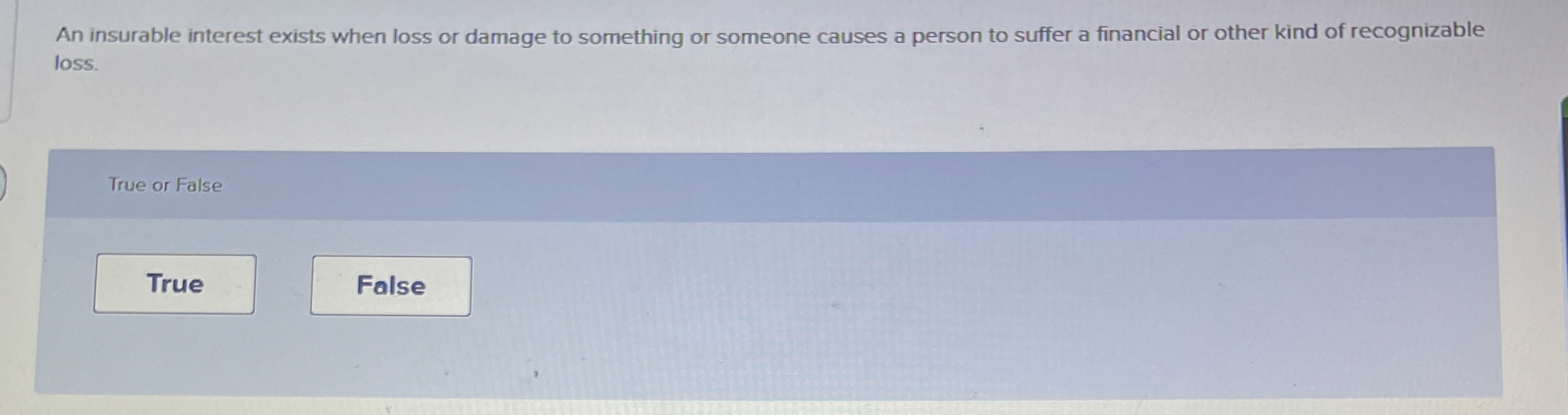  An insurable interest exists when loss or damage to something or