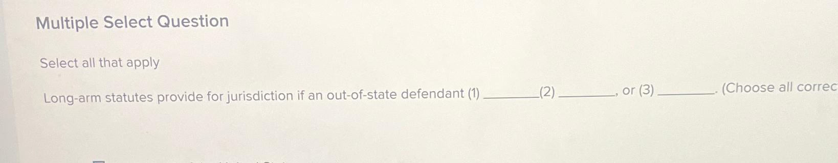  Multiple Select Question Select all that apply Long-arm statutes provide for