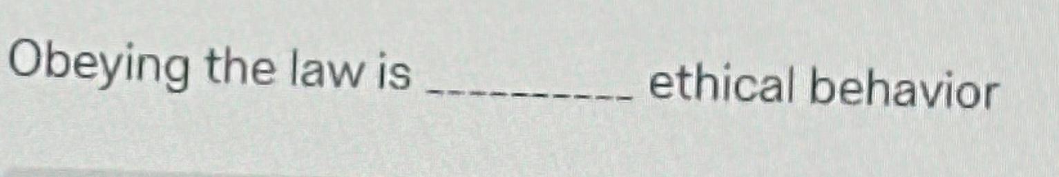  Obeying the law is ethical behavior 