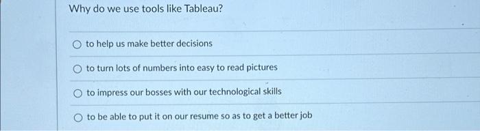  Why do we use tools like Tableau? O to help us