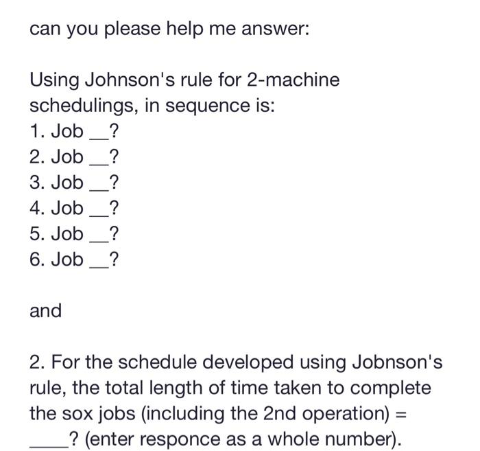  please help can you please help me answer: Using Johnson's rule