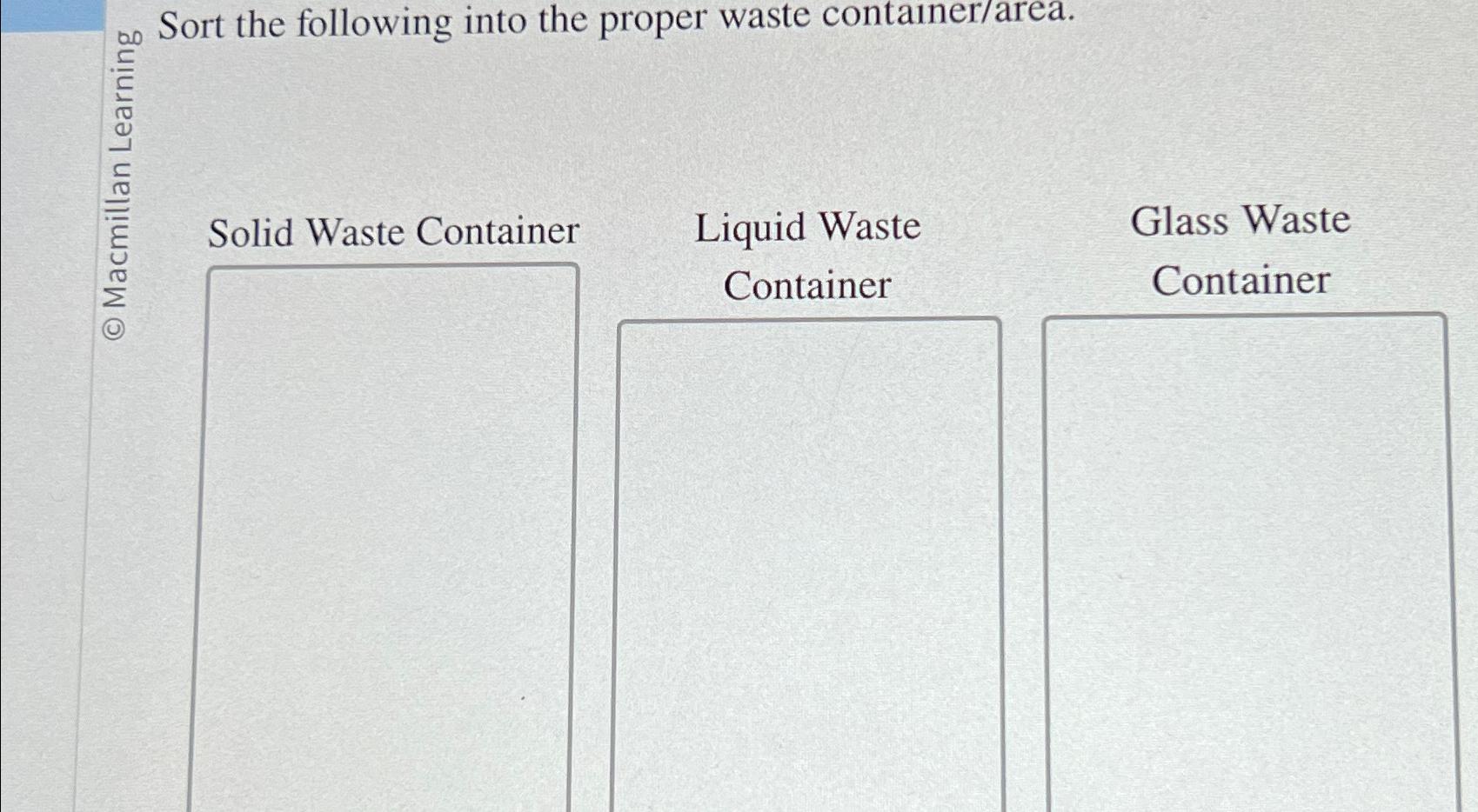  sube Sort the following into the proper waste container/area. Solid Waste