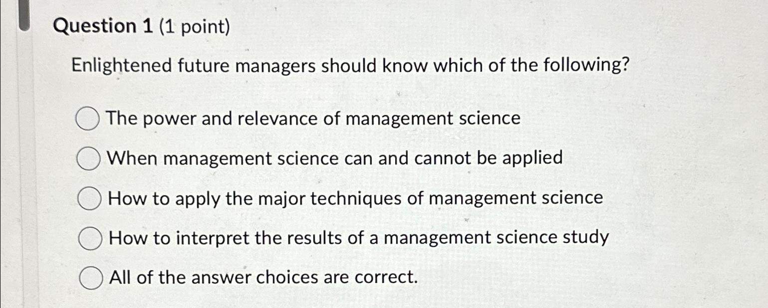 Question 1(1 point) Enlightened future managers should know which of the