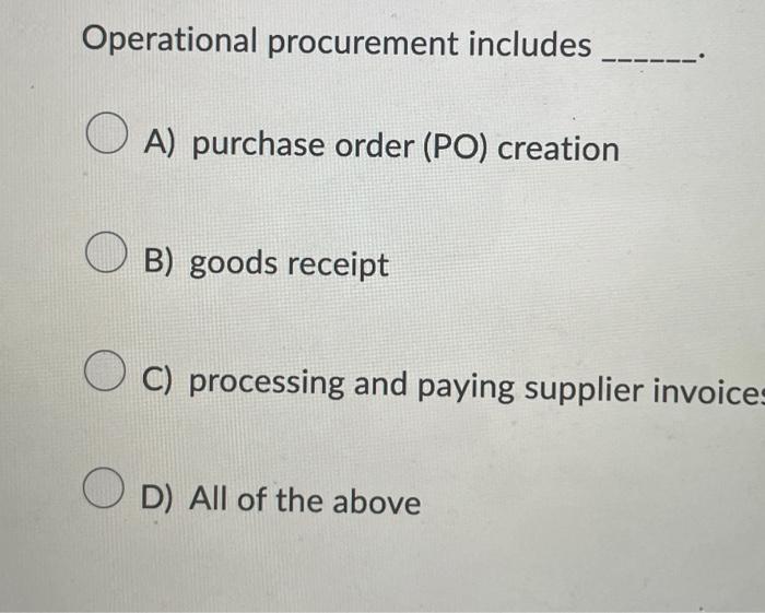  Operational procurement includes A) purchase order (PO) creation B) goods receipt