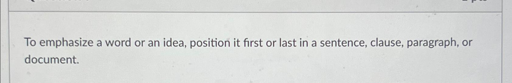  To emphasize a word or an idea, position it first or