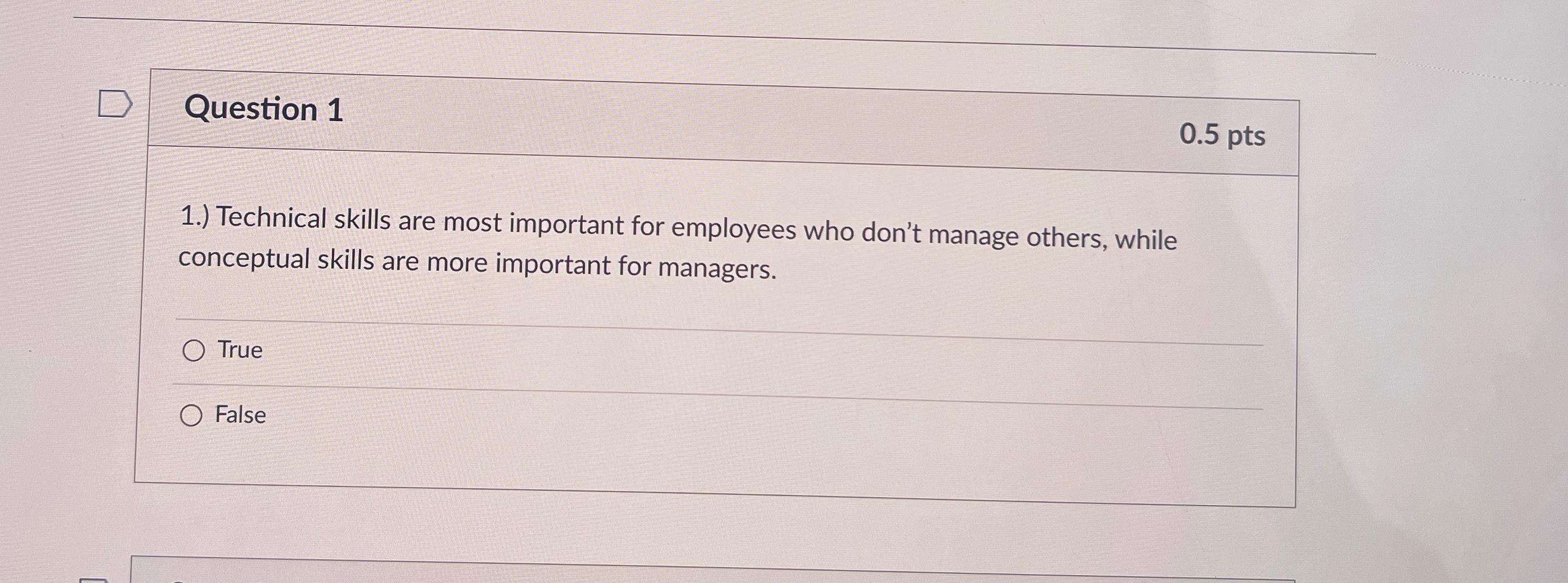  Question 1 0.5 pts 1.) Technical skills are most important for