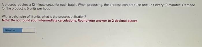  A process requires a 12 minute setup for each batch. When