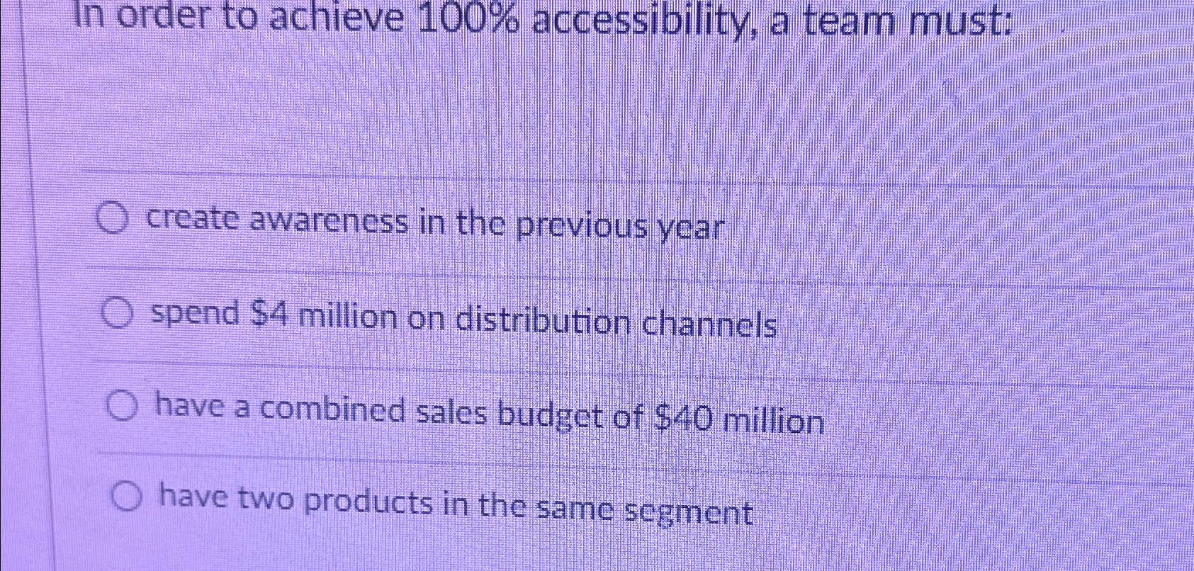  In order to achieve 100% accessibility, a team must: create awareness