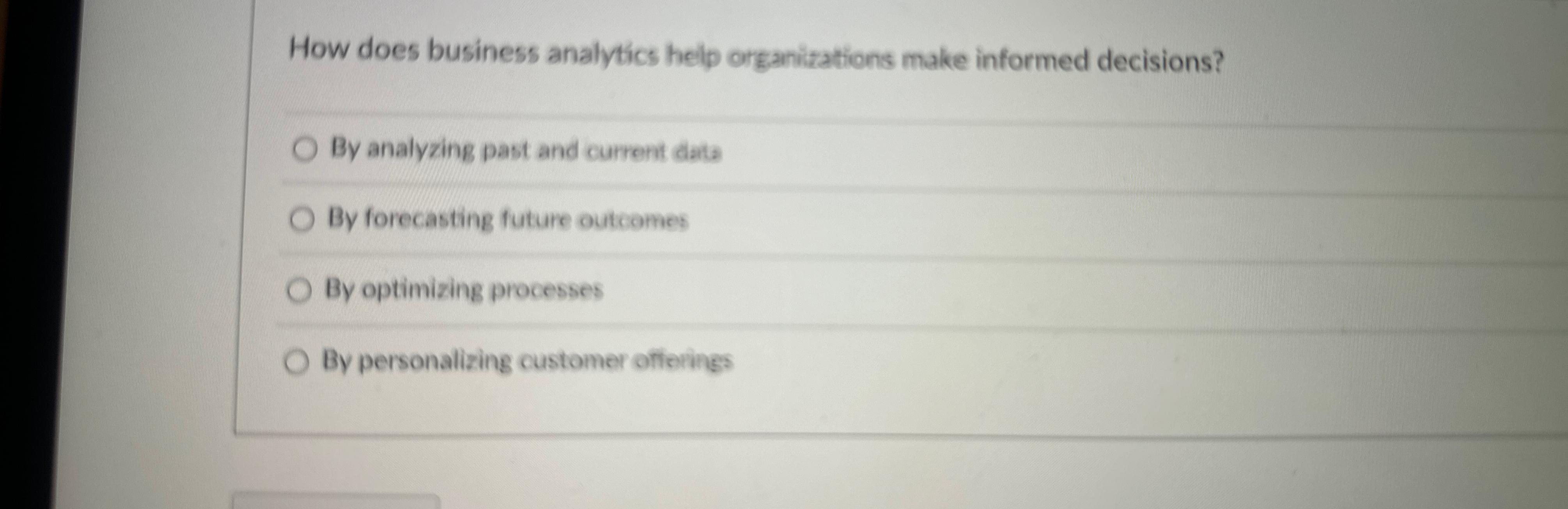  How does business analytics help organizations make informed decisions? By analyzing