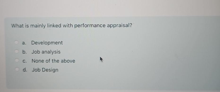  What is mainly linked with performance appraisal? a. Development b. Job