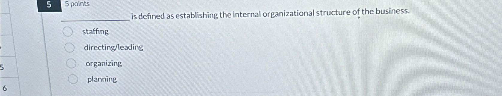  ?___isdefinedasestablishingtheinternalorganizationalstructureofthebusiness. staffing directing/leading organizing planning 