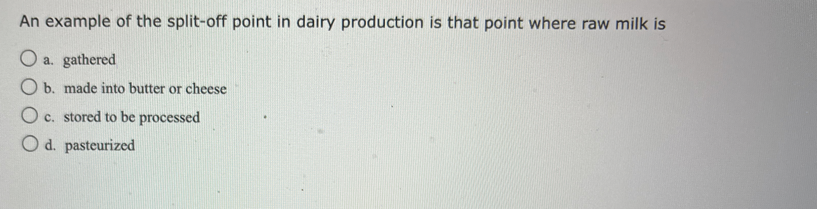  An example of the split-off point in dairy production is that