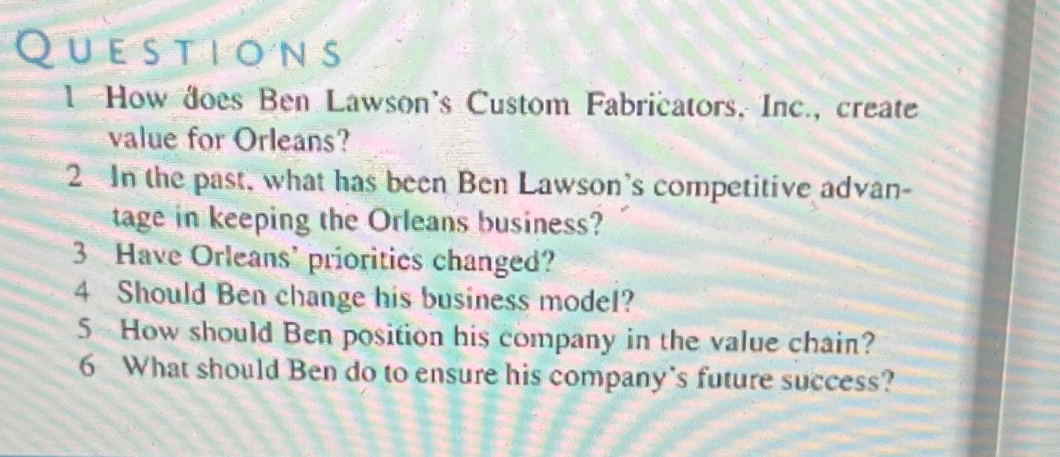  QUESTIONS 1 How does Ben Lawson's Custom Fabricators, Inc., create value