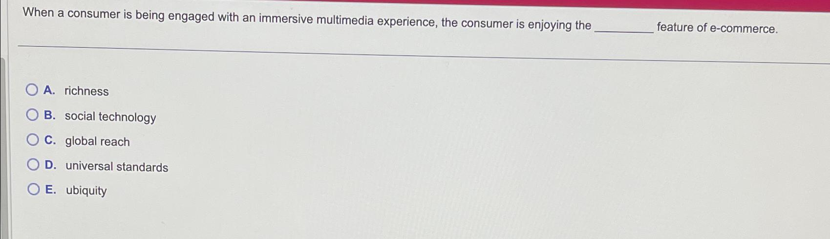  When a consumer is being engaged with an immersive multimedia experience,