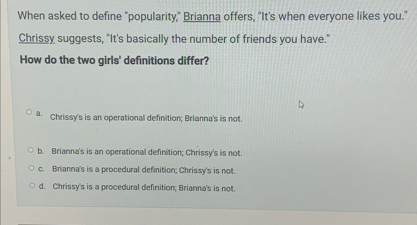  When asked to define "popularity," Brianna offers, "It's when everyone likes