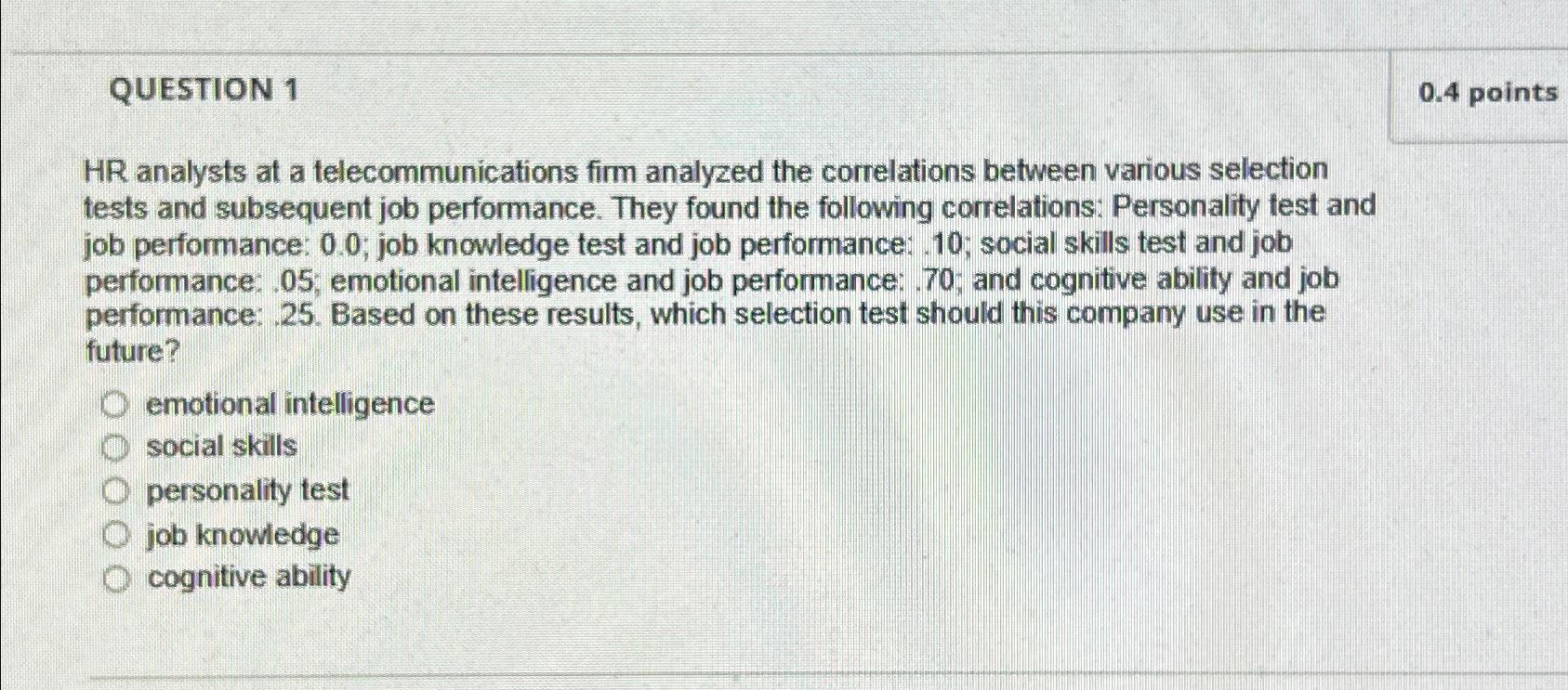  QUESTION 1 0.4 points HR analysts at a telecommunications firm analyzed