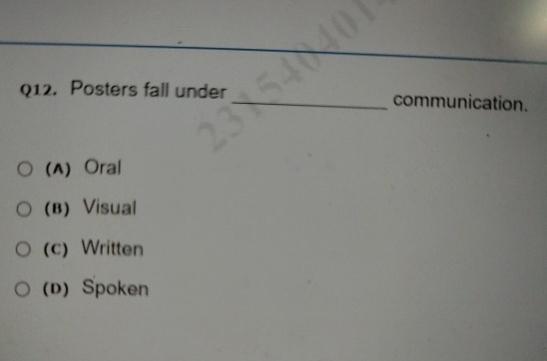  Q12. Posters fall under communication. (A) Oral (B) Visual (C) Written