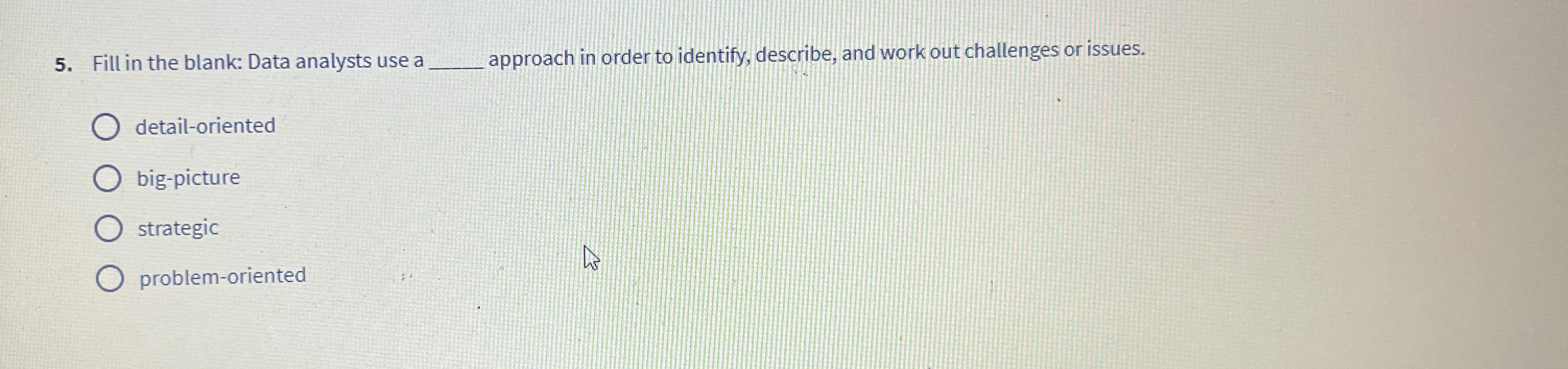  Fill in the blank: Data analysts use a approach in order
