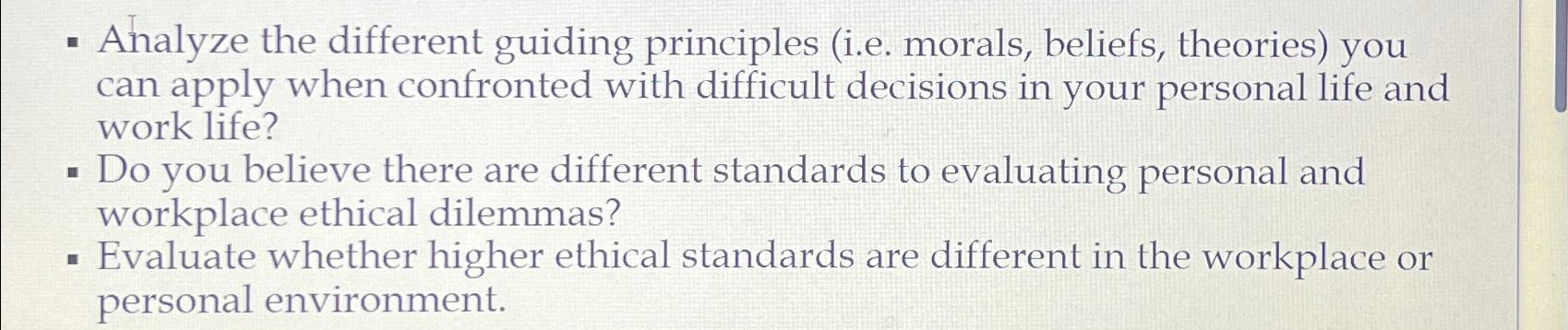  Analyze the different guiding principles (i.e. morals, beliefs, theories) you can