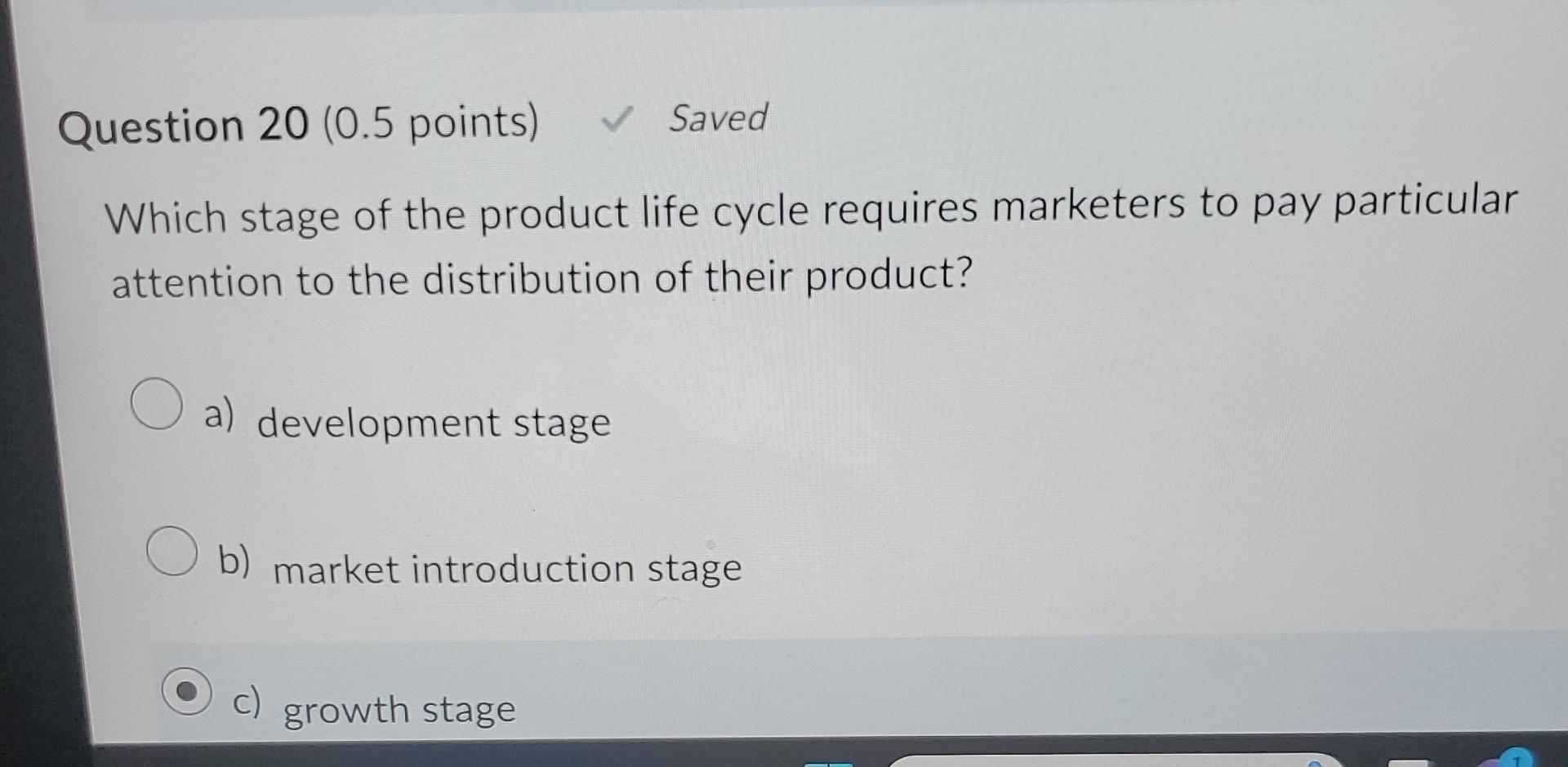  Question 20(0.5 points) Saved Which stage of the product life cycle