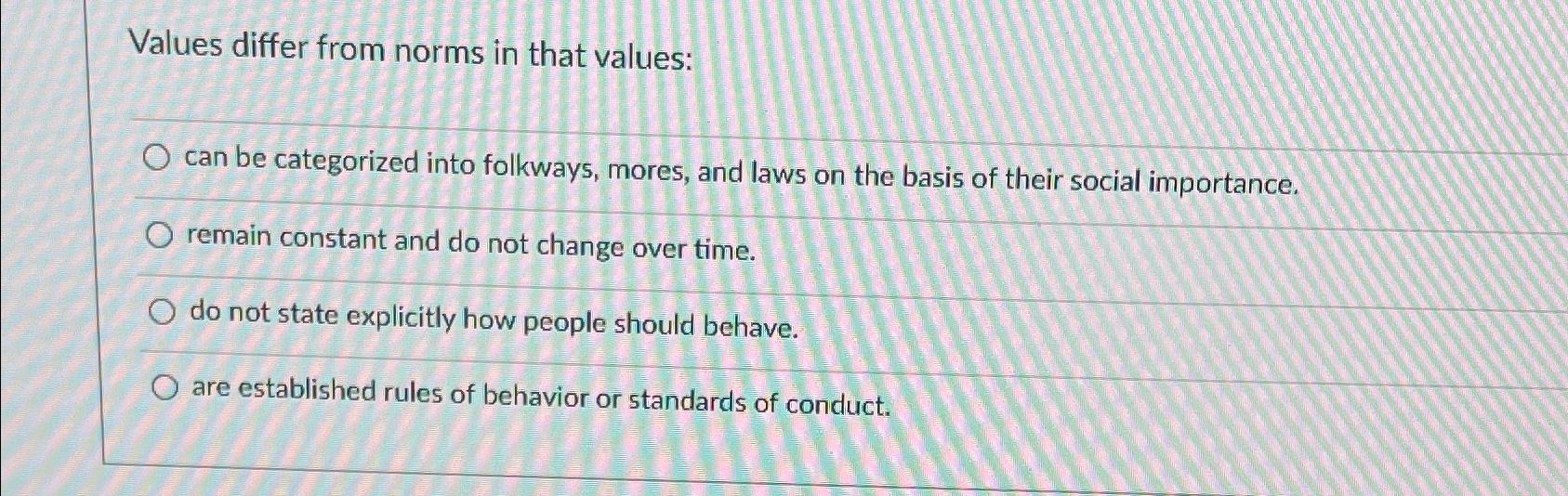  Values differ from norms in that values: can be categorized into