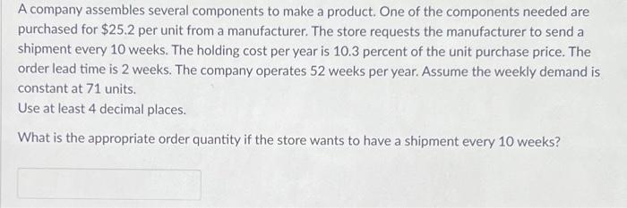  A company assembles several components to make a product. One of