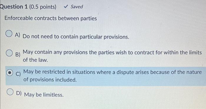  Question 1 (0.5 points) Saved Enforceable contracts between parties A) Do