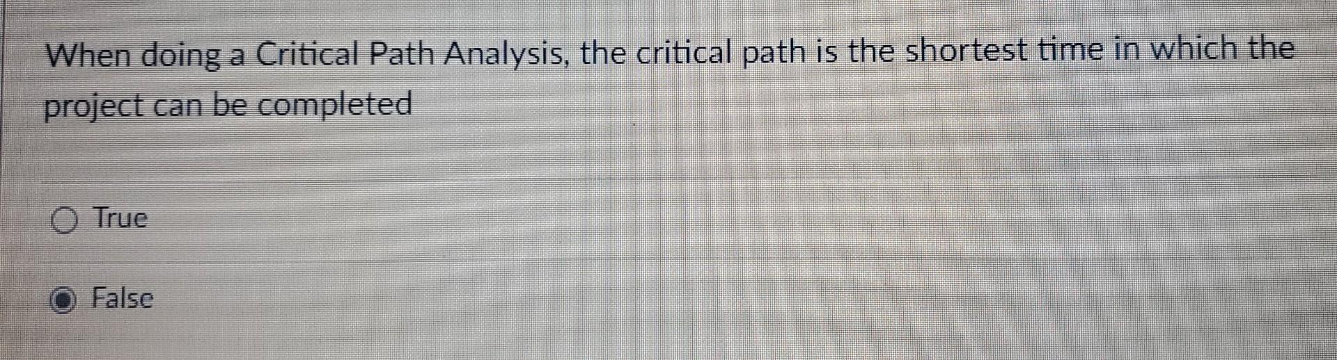  When doing a Critical Path Analysis, the critical path is the