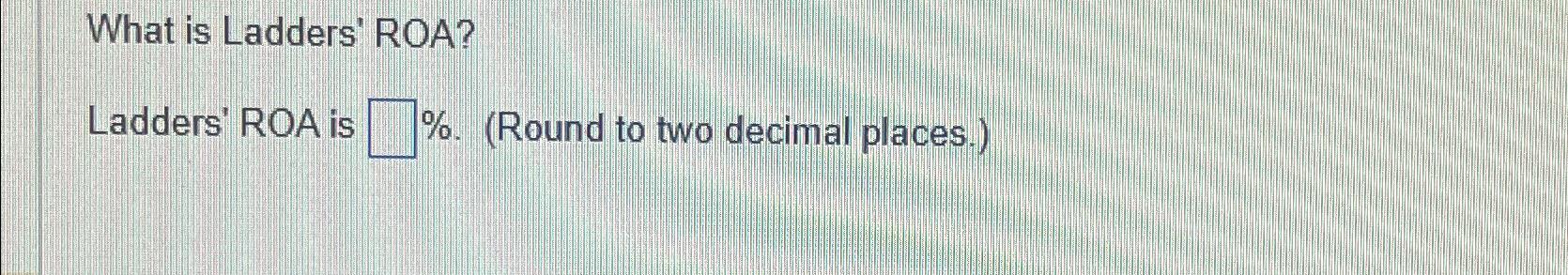  What is Ladders' ROA? Ladders' ROA is %.(Round to two decimal