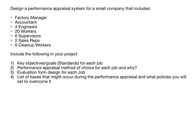 please solve this ASAP Design a performance appraisal system for a small