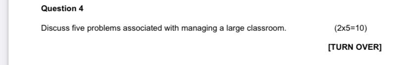  Question 4 Discuss five problems associated with managing a large classroom.