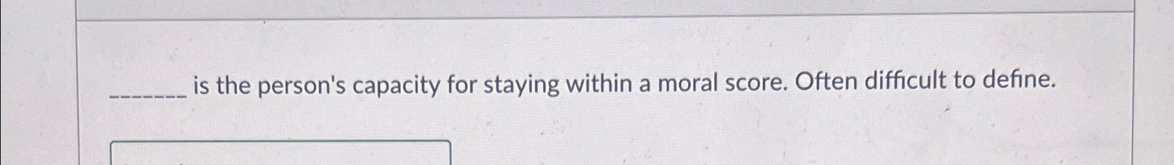  is the person's capacity for staying within a moral score. Often
