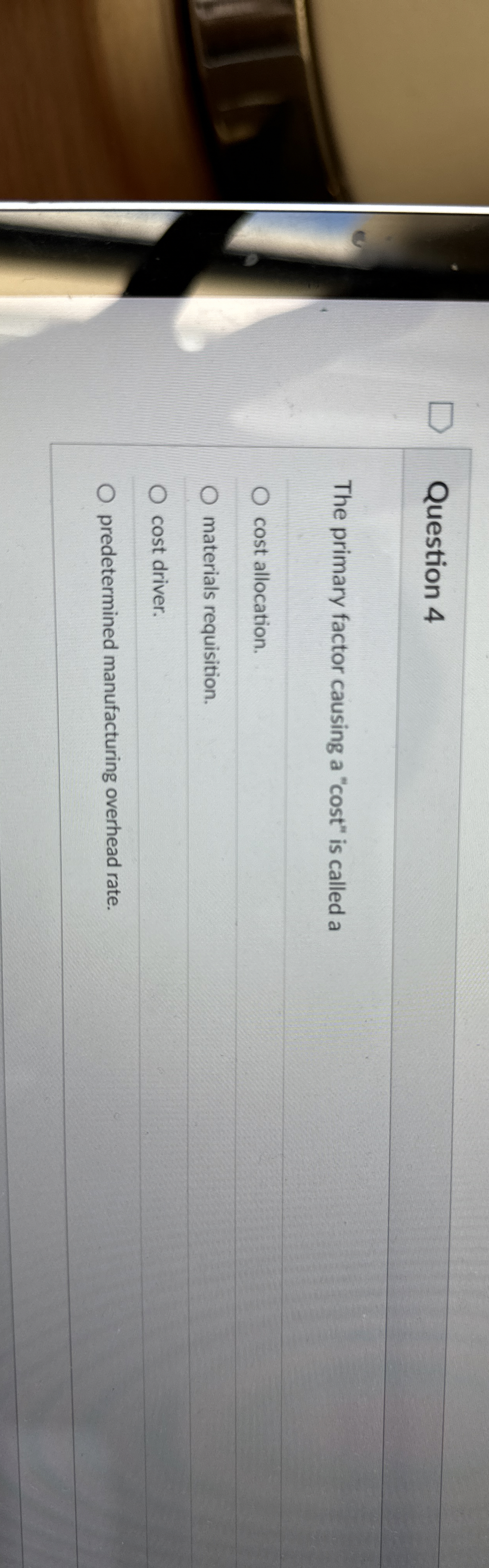  Question 4 The primary factor causing a "cost" is called a