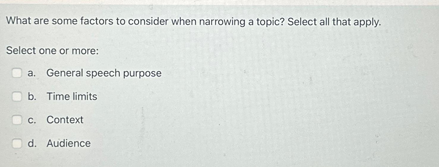  What are some factors to consider when narrowing a topic? Select