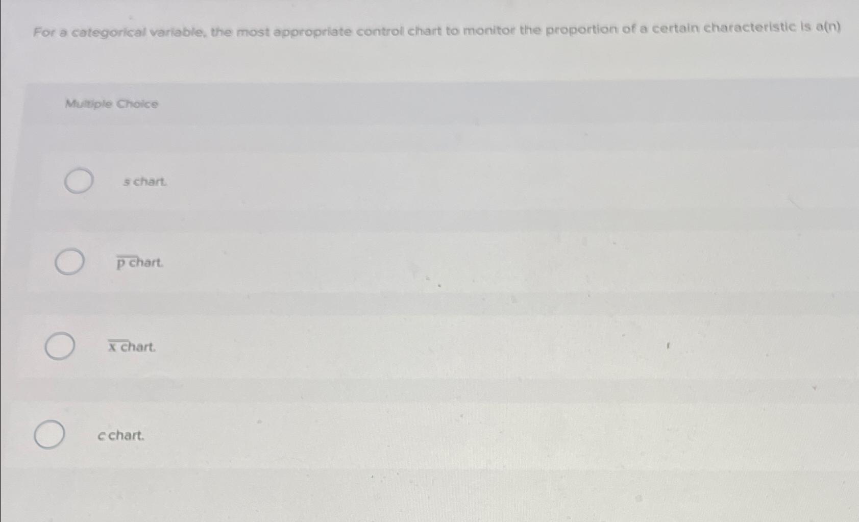  For a categorical variable, the most appropriate control chart to monitor