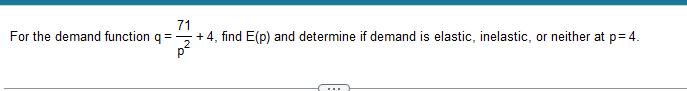  71 For the demand function q = - 7+ 4, find