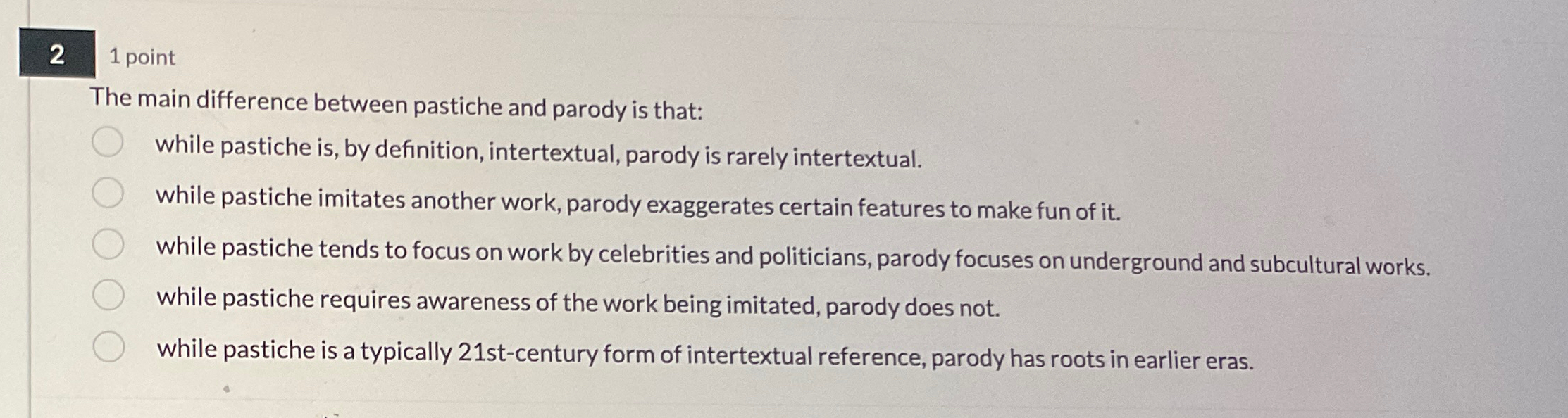  2 1 point The main difference between pastiche and parody is